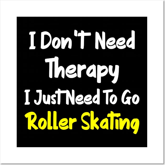 I don't need therapy i just need to go roller skating, funny saying, gift idea Wall Art by Rubystor